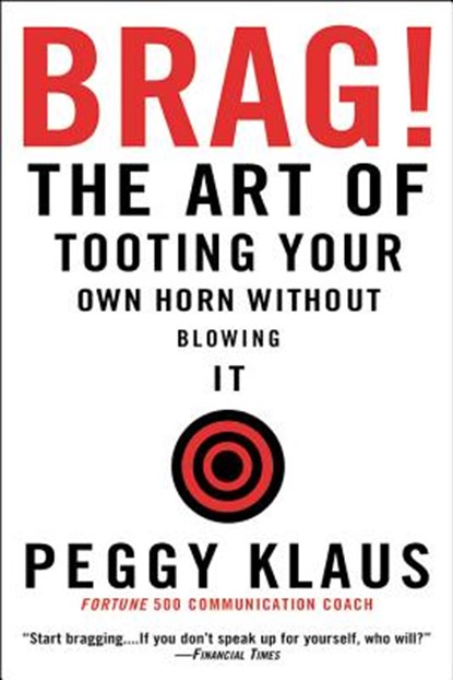 Brag!: The Art of Tooting Your Own Horn Without Blowing It, Peggy Klaus - Paperback - 9780446692786