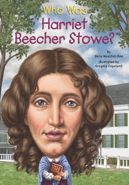 Who Was Harriet Beecher Stowe?, Dana Meachen Rau ; Who HQ - Paperback - 9780448483016