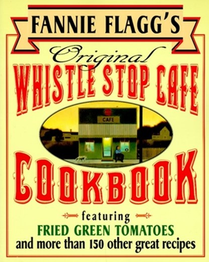 Fannie Flagg's Original Whistle Stop Cafe Cookbook: Featuring: Fried Green Tomatoes, Southern Barbecue, Banana Split Cake, and Manyother Great Recipes, Fannie Flagg - Paperback - 9780449910283