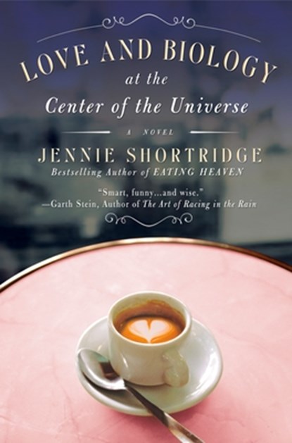 Love and Biology at the Center of the Universe, Jennie Shortridge - Paperback - 9780451223883