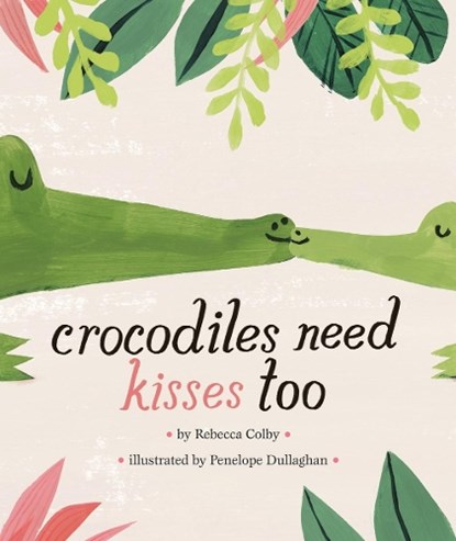 Crocodiles Need Kisses Too, Rebecca Colby - Gebonden - 9780451480071