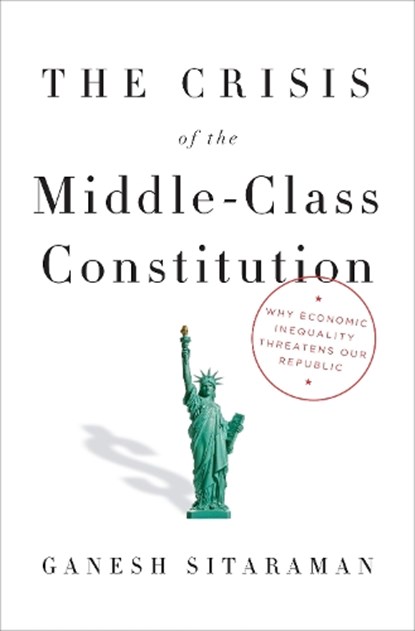 The Crisis of the Middle-Class Constitution, SITARAMAN,  Ganesh - Gebonden - 9780451493910