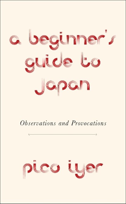 A Beginner's Guide to Japan, Pico Iyer - Gebonden - 9780451493958