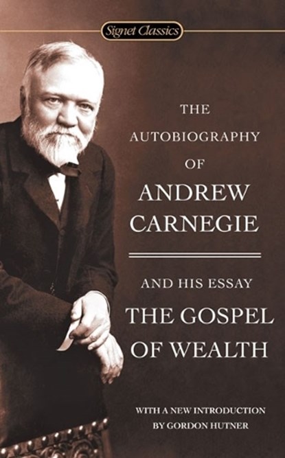 The Autobiography of Andrew Carnegie and the Gospel of Wealth, Andrew Carnegie - Paperback - 9780451530387