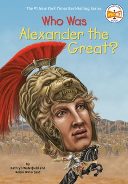 Who Was Alexander the Great?, Kathryn Waterfield ; Robin Waterfield ; Who HQ - Ebook - 9780451532732
