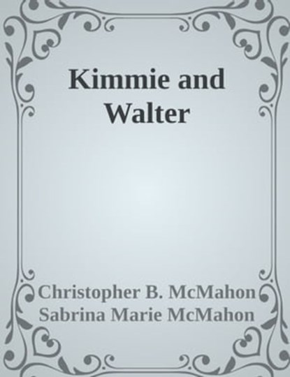 Kimmie and Walter, Christopher B. McMahon ; Sabrina Marie McMahon - Ebook - 9780463004906