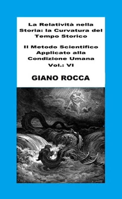 La Relatività Nella Storia: La Curvatura Del Tempo Storico - Il Metodo Scientifico Applicato Alla Condizione Umana - Vol.: VI, Giano Rocca - Ebook - 9780463009680