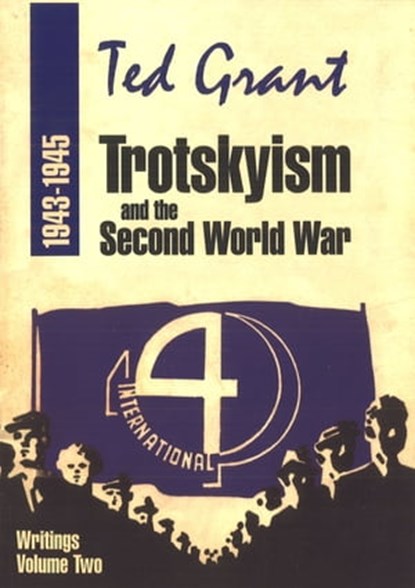Ted Grant Writings: Volume Two – Trotskyism and the Second World War (1943-1945), Ted Grant - Ebook - 9780463048290
