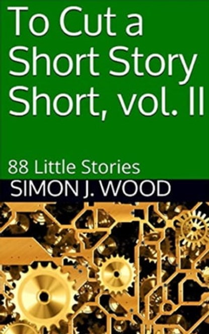 To Cut a Short Story Short, vol. II: 88 Little Stories, Simon J. Wood - Ebook - 9780463050743