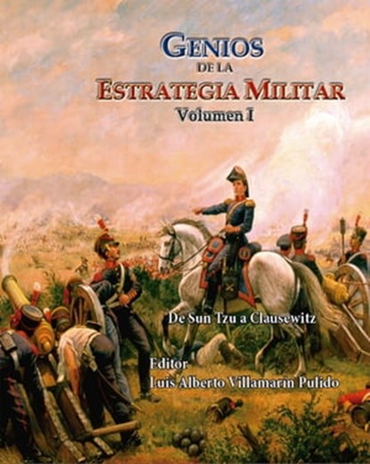Genios de la Estrategia Militar Volumen I De Sun Tzu a Clausewitz, Luis Alberto Villamarin Pulido - Ebook - 9780463064368
