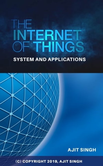 The Internet of Things: System and Applications, Ajit Singh - Ebook - 9780463085813