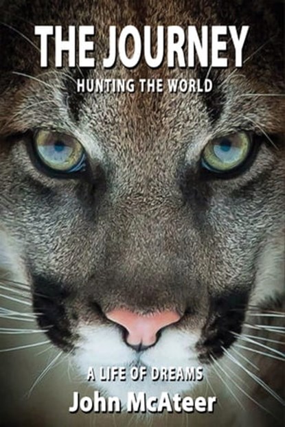 The Journey: Hunting the World A Life of Dreams, John McAteer - Ebook - 9780463086421