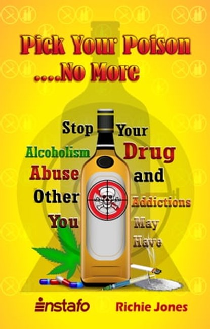 Pick Your Poison...No More: Stop Your Alcoholism, Drug Abuse and Other Addictions You May Have, Instafo ; Richie Jones - Ebook - 9780463096499