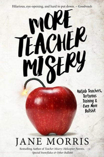 More Teacher Misery: Nutjob Teachers, Torturous Trainings & Even More Bullshit, Jane Morris - Ebook - 9780463118481