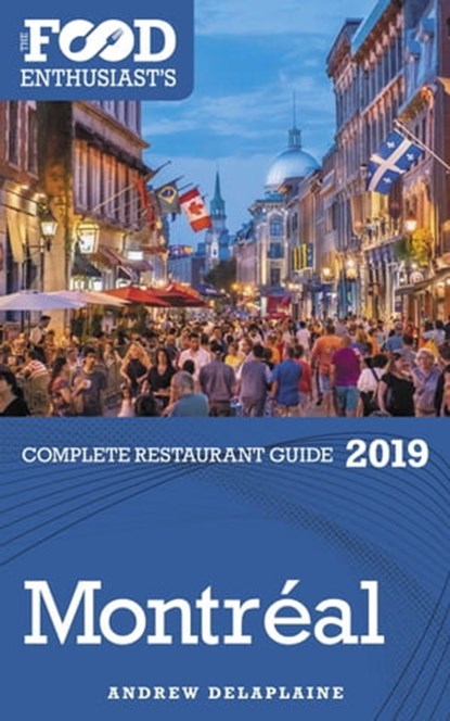 Montreal: 2019 - The Food Enthusiast’s Complete Restaurant Guide, Andrew Delaplaine - Ebook - 9780463130346