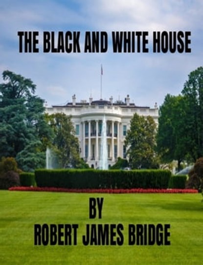 The Black and White House, Robert James Bridge - Ebook - 9780463157602