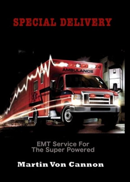 Special Delivery: EMT Service for the Super Powered, Martin Von Cannon - Ebook - 9780463191439