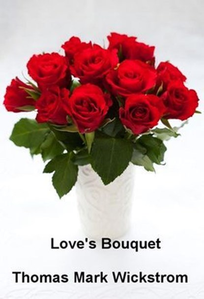 Love's Bouquet Songs, Thomas Mark Wickstrom - Ebook - 9780463195222