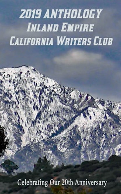 2019 Anthology of the Inland Empire California Writers Club, Inland Empire California Writers Club ; Libby Grandy ; Brenda Hill ; Jodi Rizzotto ; Helen Konz ; Vicki Peyton ; Sharon White ; Ben Alirez ; JWilliam Butcher ; Miriam Fogg ; Denise M Nichols ; Samuel Thomas Nichols ; Assunta Maria Vickers ; Constance Cass - Ebook - 9780463204788