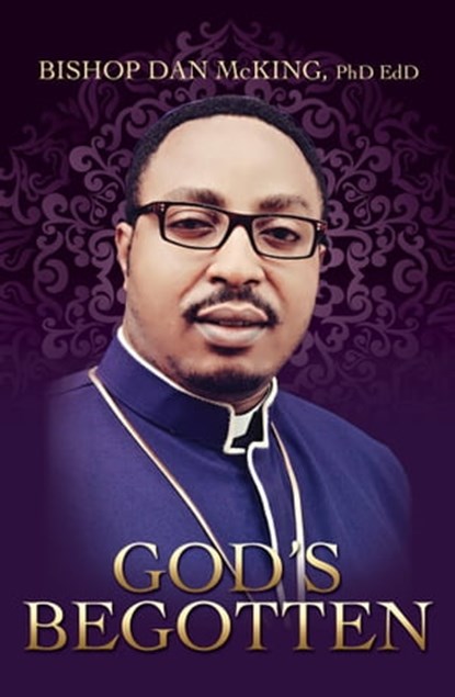 God's Begotten, Bishop Dan McKing - Ebook - 9780463222546