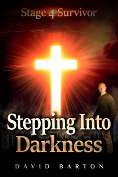 Stage 4 Survivor: Stepping Into Darkness, David Barton - Ebook - 9780463228340