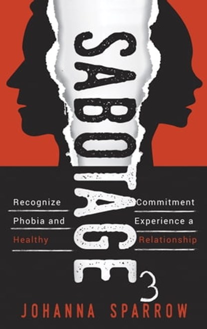 Sabotage 3: Recognize Commitment Phobia and Experience a Healthy Relationship, Johanna Sparrow - Ebook - 9780463267424