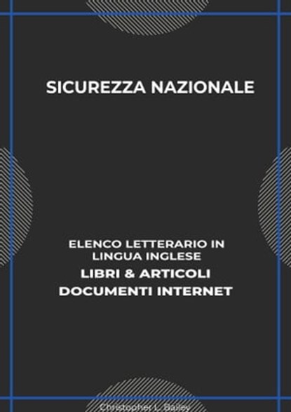 Sicurezza Nazionale: Elenco Letterario in Lingua Inglese: Libri & Articoli, Documenti Internet, Christopher L. Bailey - Ebook - 9780463285282