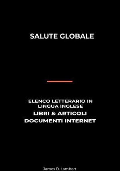 Salute Globale: Elenco Letterario in Lingua Inglese: Libri & Articoli, Documenti Internet, James D. Lambert - Ebook - 9780463285534
