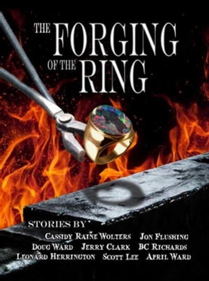 The Forging of the Ring, Jerry Clark ; Scott Lee ; Doug Ward ; Cassidy Raine Wolters ; Leonard Herrington ; Jon Flushing ; B.C. Richards ; April Ward - Ebook - 9780463287521
