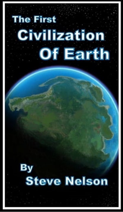 The First Civilization of Earth, Steve Nelson - Ebook - 9780463301432