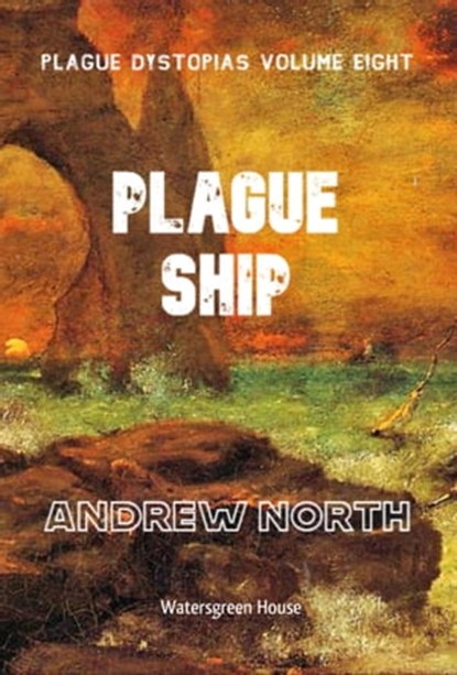 Plague Dystopias Volume Eight: Plague Ship, Andrew North - Ebook - 9780463340950
