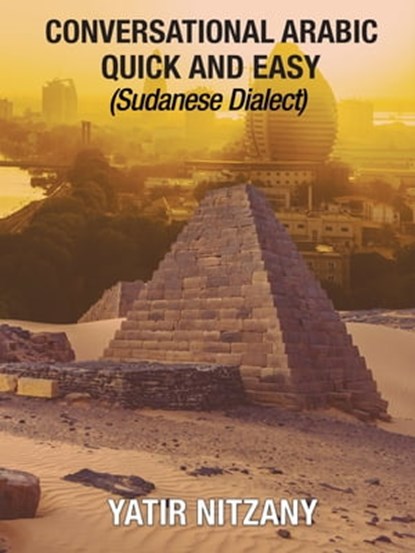 Conversational Arabic Quick and Easy: Sudanese Dialect, Yatir Nitzany - Ebook - 9780463347270