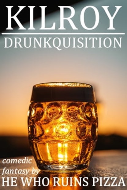 Kilroy: Drunkquisition, He Who Ruins Pizza - Ebook - 9780463366875