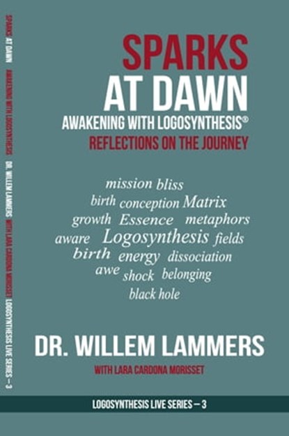 Sparks at Dawn: Awakening with Logosynthesis®. Reflections on the Journey (Logosynthesis Live Series #3), Willem Lammers - Ebook - 9780463384572