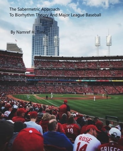 The Revised Sabermetric Approach To Biorhythm Theory And Major League Baseball, Namref H. Tims - Ebook - 9780463385920