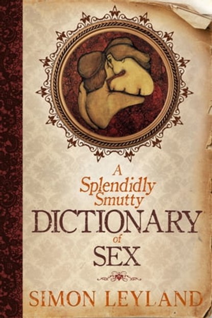 A Splendidly Smutty Dictionary of Sex, Simon Leyland - Ebook - 9780463394656