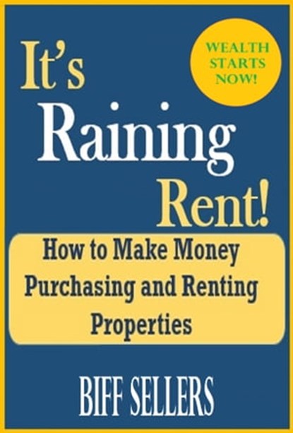 It's Raining Rent How to Make Money Purchasing and Renting Properties, Biff Sellers - Ebook - 9780463398418