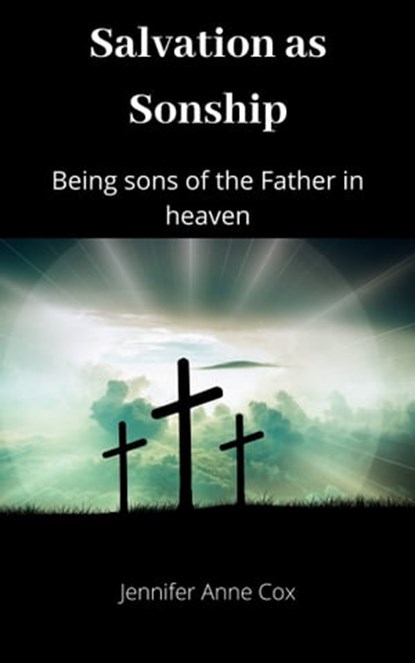 Salvation as Sonship: Being Sons of the Father in Heaven, Jennifer Anne Cox - Ebook - 9780463398623