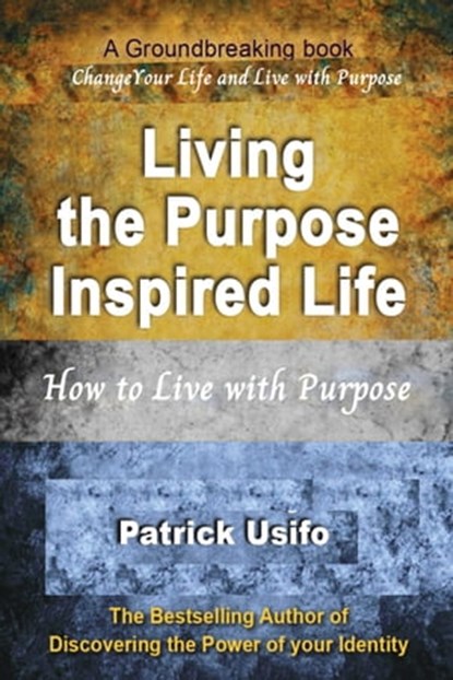 Living the Purpose Inspired Life, Patrick Usifo - Ebook - 9780463402412
