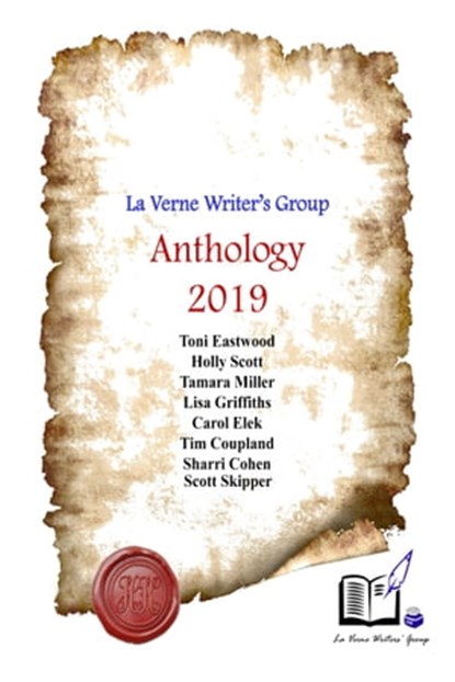 La Verne Writers' Group 2019 Anthology, Scott Skipper ; Toni Eastwood ; Holly Iris Scott ; Tamara Miller ; Lisa Griffiths ; Carol J. Elek ; Timothy D Coupland ; Sharri Cohen - Ebook - 9780463416709
