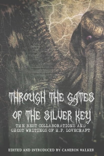 Through the Gates of the Silver Key: The Best Collaborations and Ghost Writings of H.P. Lovecraft, Cameron Walker - Ebook - 9780463444665