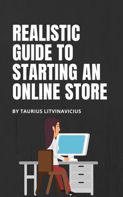 Realistic Guide To Starting An Online Store, Taurius Litvinavicius - Ebook - 9780463444870
