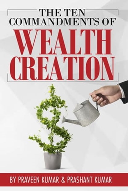 The Ten Commandments of Wealth Creation, Praveen Kumar ; Prashant Kumar - Ebook - 9780463449684