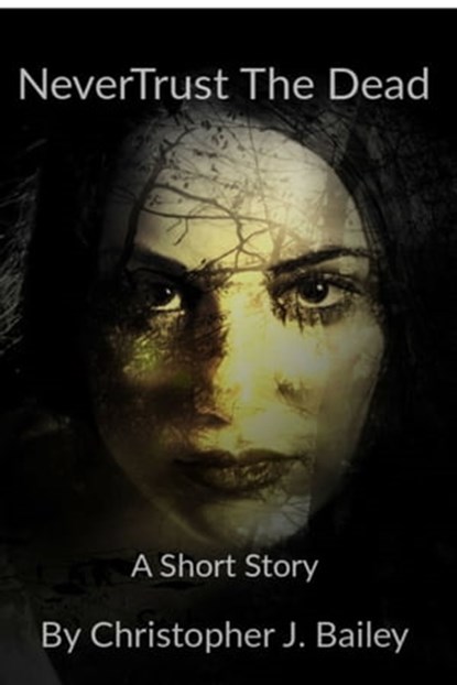 Never Trust The Dead, Christopher J. Bailey - Ebook - 9780463454619
