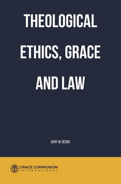 Theological Ethics, Grace and Law, Gary W. Deddo - Ebook - 9780463470480