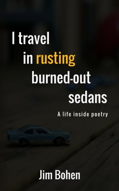 I Travel in Rusting Burned-Out Sedans, Jim Bohen - Ebook - 9780463471883