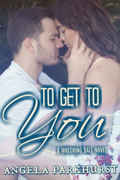 To Get to You, Angela Parkhurst - Ebook - 9780463474013