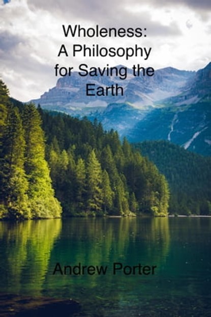 Wholeness: A Philosophy for Saving the Earth, Andrew Porter - Ebook - 9780463497876