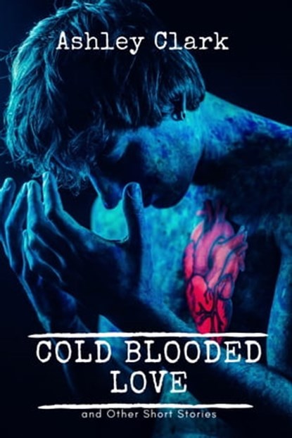 Coldblooded Love and Other Stories, Ashley Clark - Ebook - 9780463539620