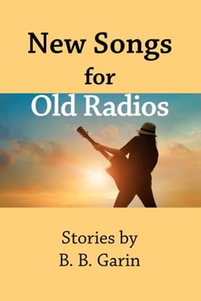 New Songs for Old Radios, B. B. Garin - Ebook - 9780463564998